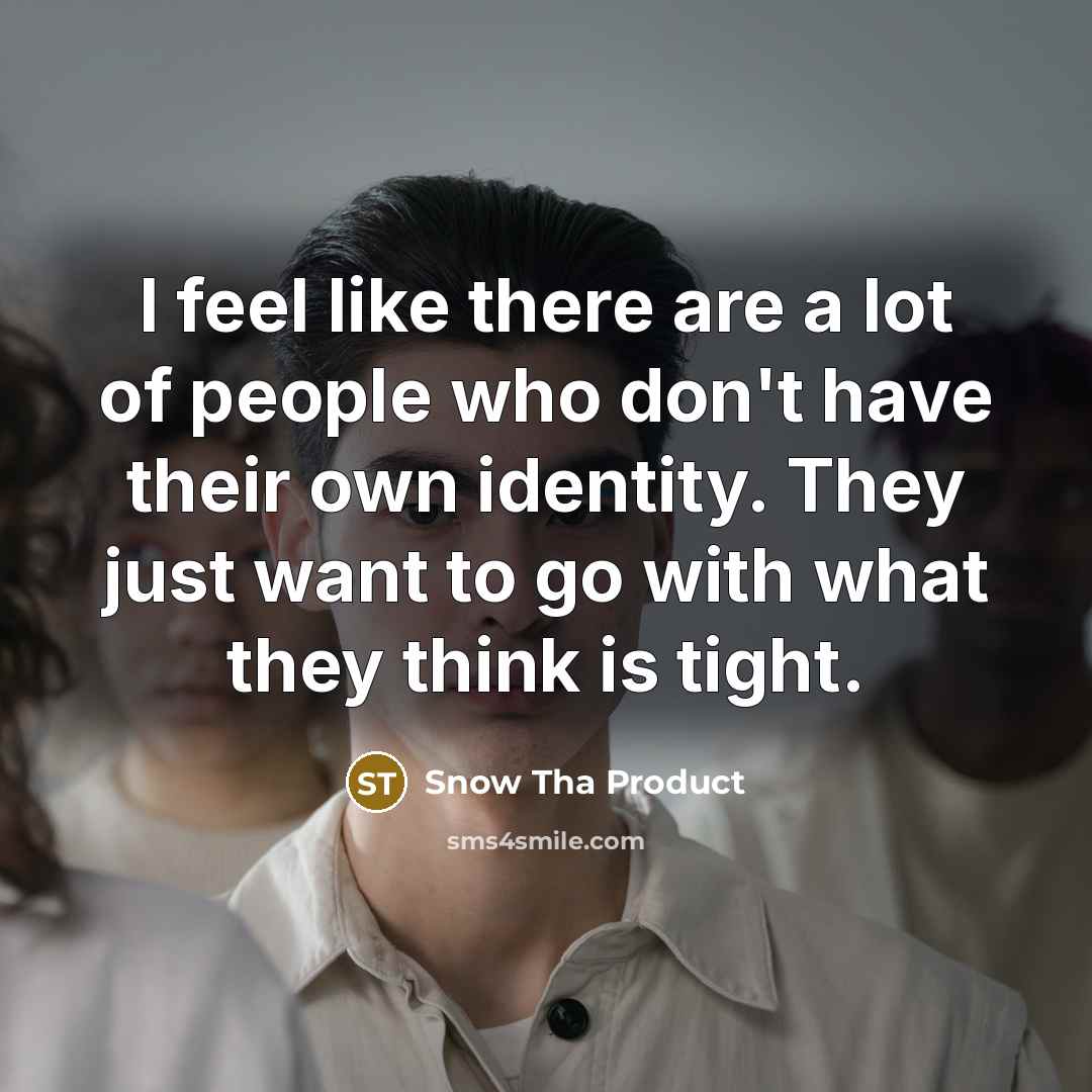 “I feel like there are a lot of people who…” quote by Snow Tha Product