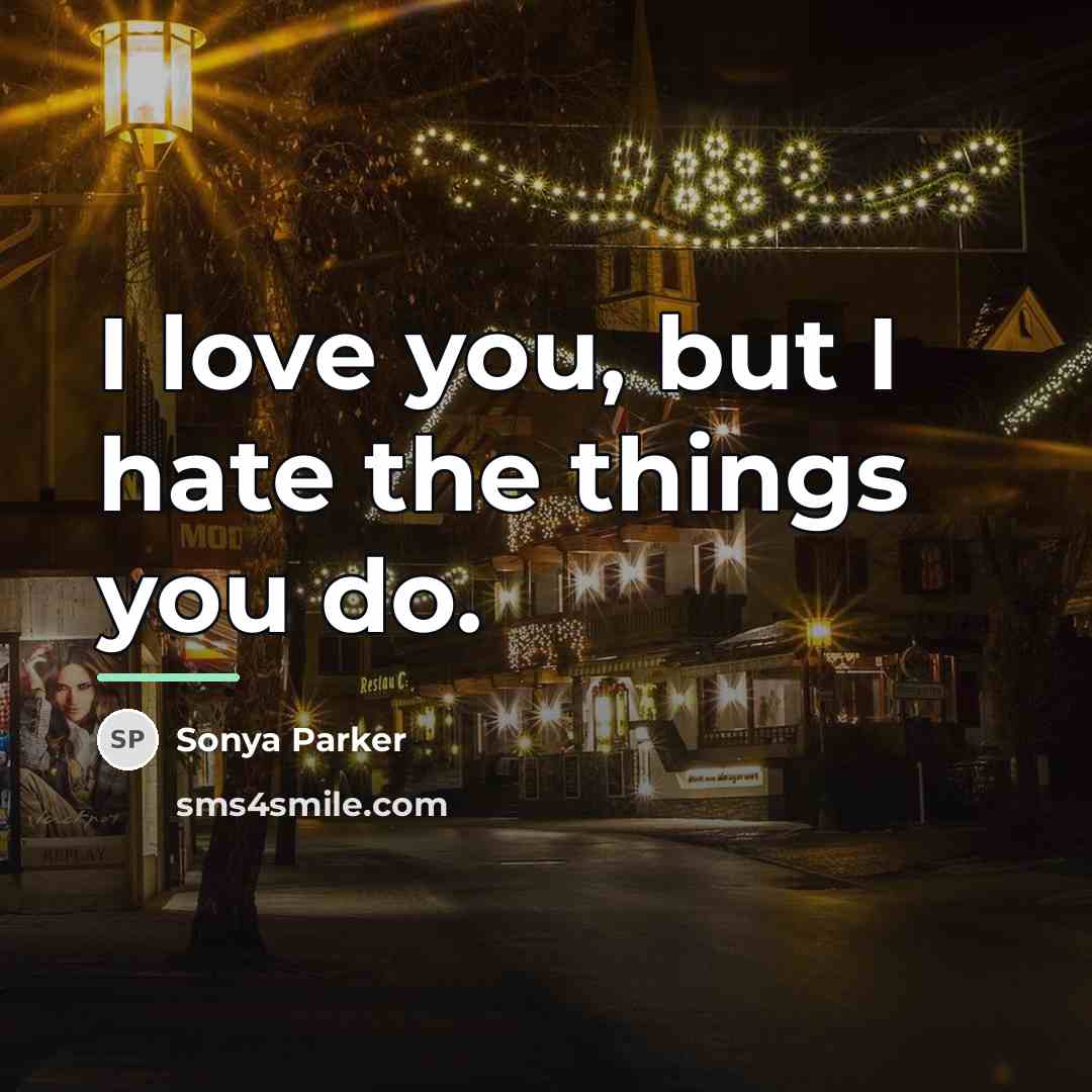“I love you, but I hate the things you do.…” quote by SONYA PARKER