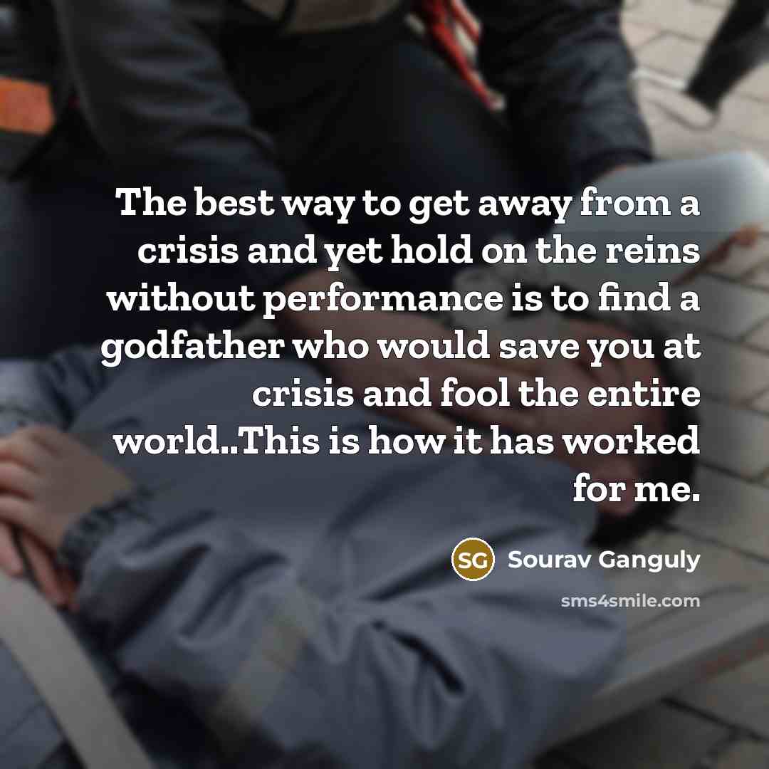 “The best way to get away from a crisis and…” quote by Sourav Ganguly