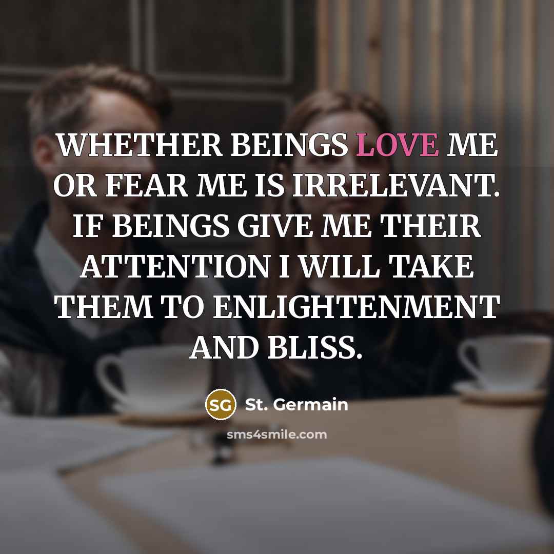 “WHETHER BEINGS LOVE ME OR FEAR ME IS IRRELEVANT. IF…” quote by St. Germain