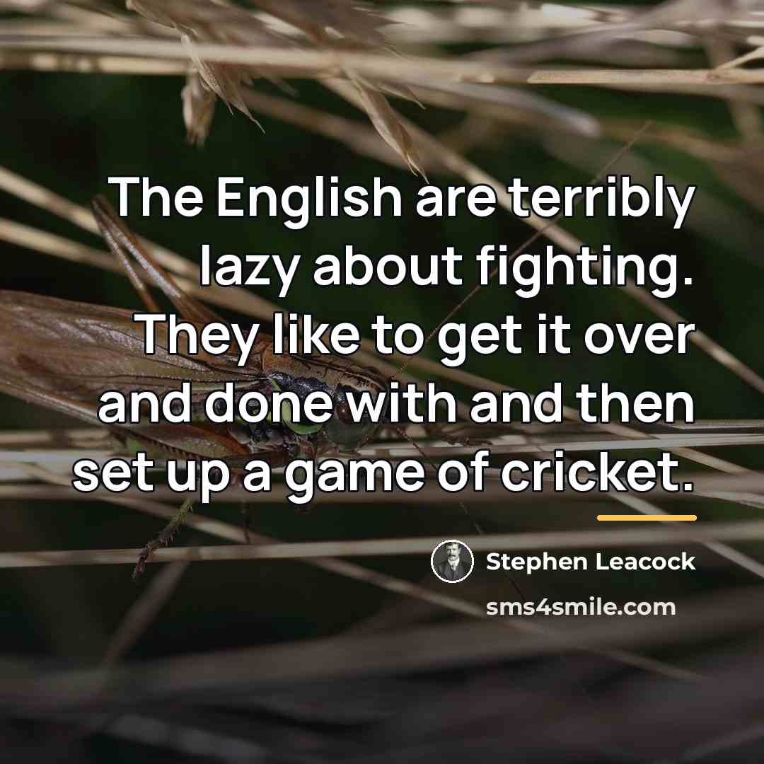 “The English are terribly lazy about fighting. They like to…” quote by Stephen Leacock