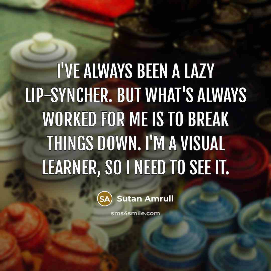 “I've always been a lazy lip-syncher. But what's always worked…” quote by Sutan Amrull