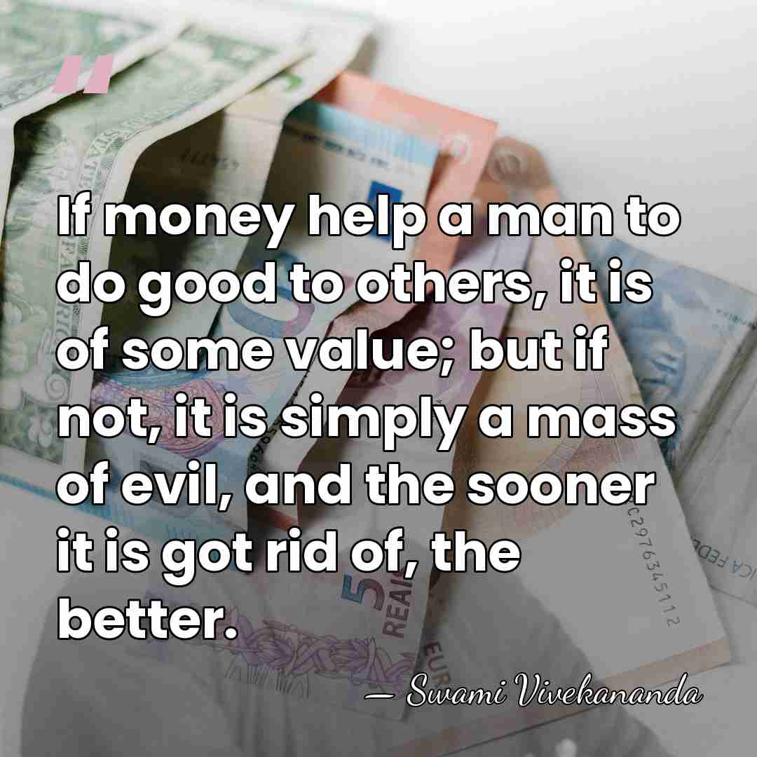 If money help a man to do good to others, it is&hellip; - Swami Vivekananda