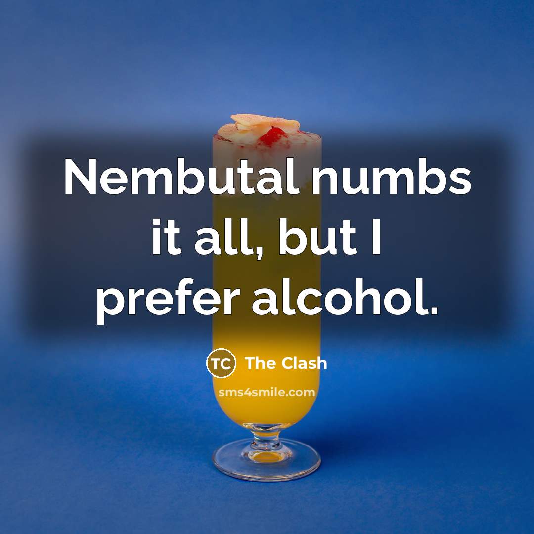 “Nembutal numbs it all, but I prefer alcohol.…” quote by The Clash