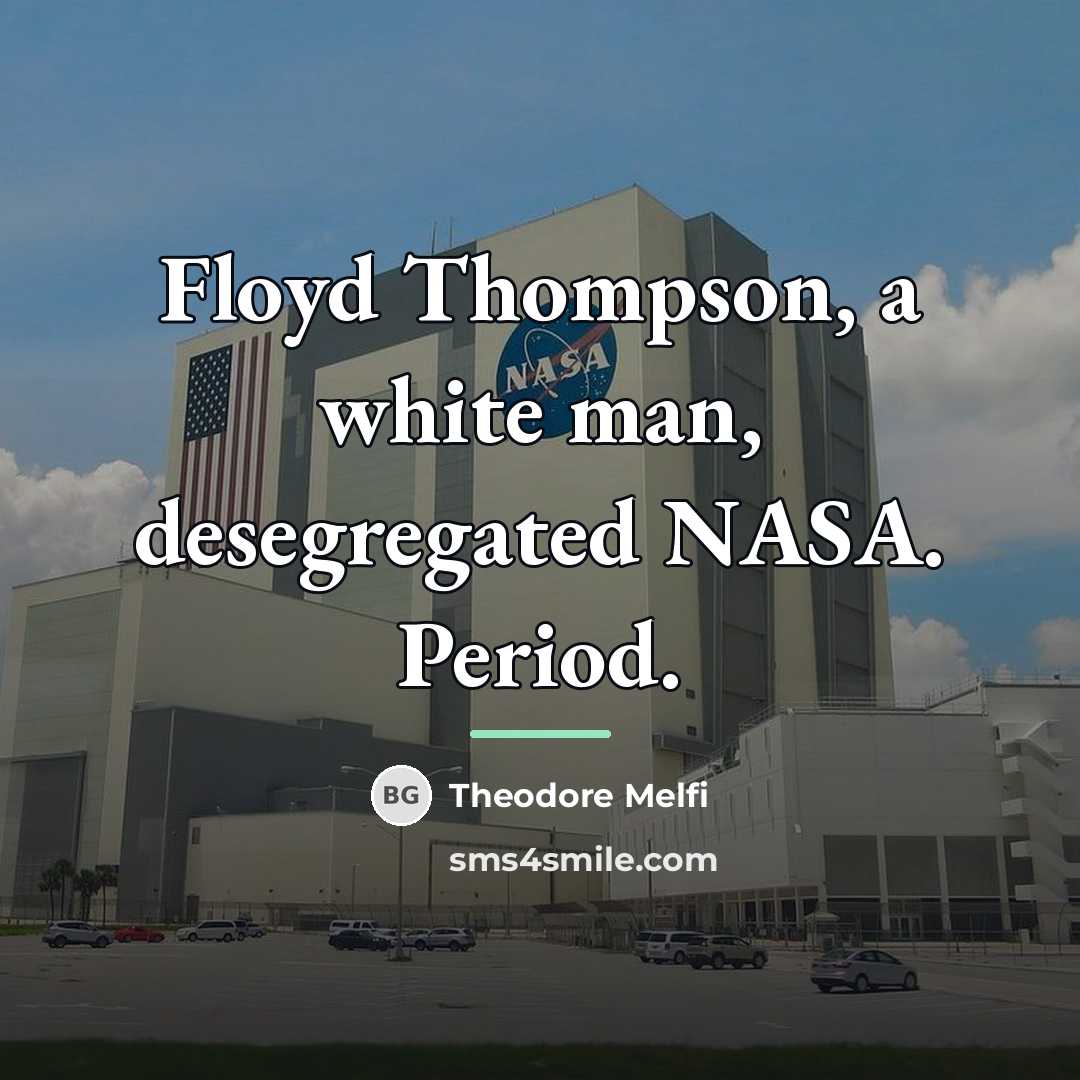 “Floyd Thompson, a white man, desegregated NASA. Period.…” quote by Theodore Melfi