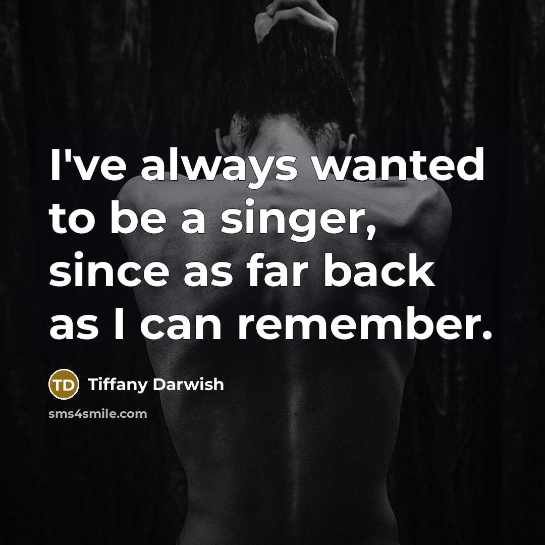 “I've always wanted to be a singer, since as far…” quote by Tiffany Darwish