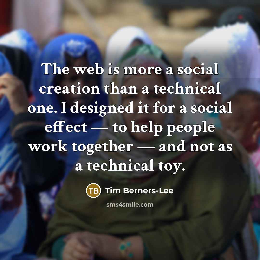 “The web is more a social creation than a technical…” quote by Tim Berners-Lee