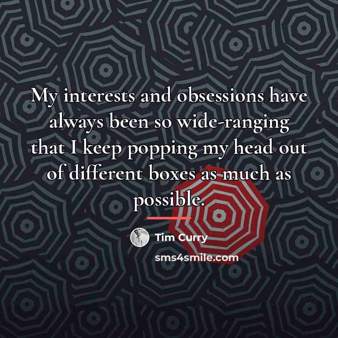 “My interests and obsessions have always been so wide-ranging that…” quote by Tim Curry