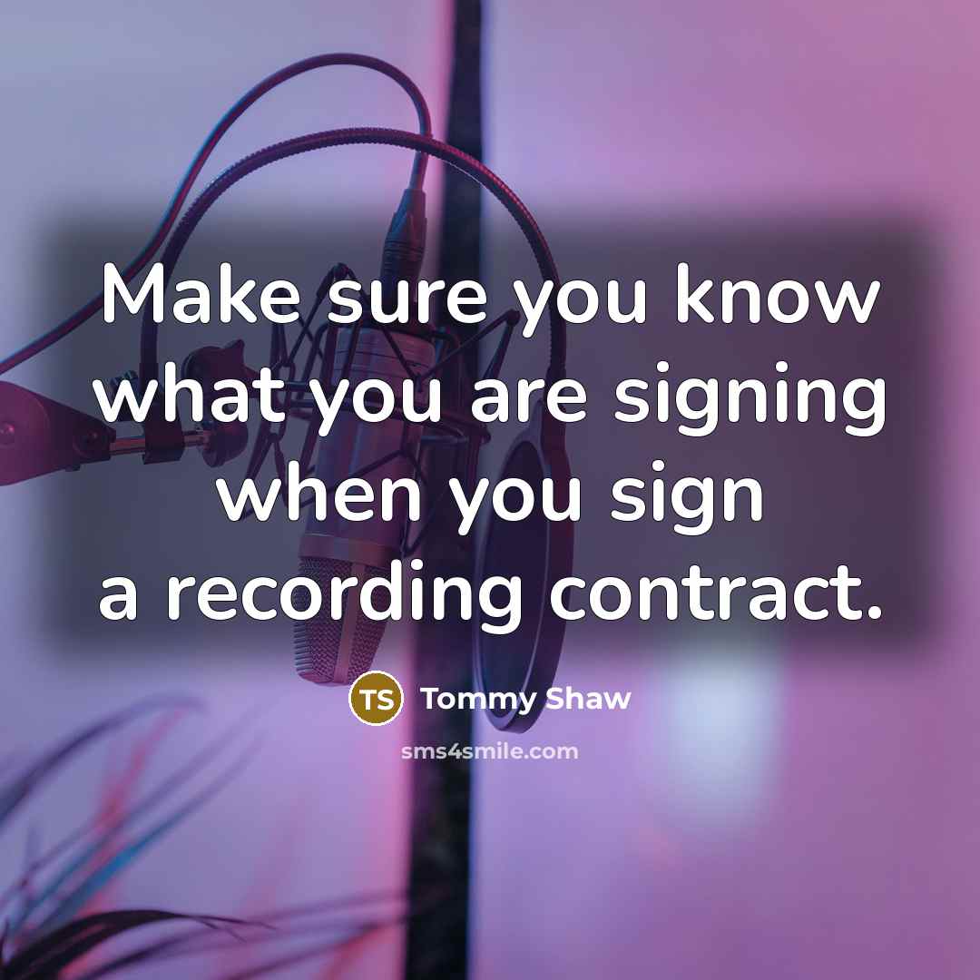 “Make sure you know what you are signing when you…” quote by Tommy Shaw