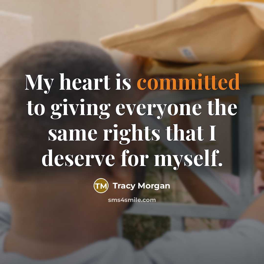 “My heart is committed to giving everyone the same rights…” quote by Tracy Morgan