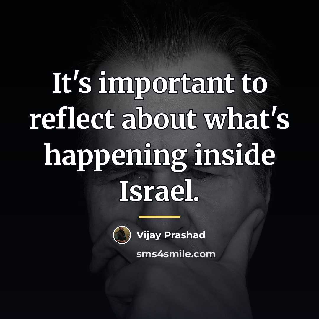 “It's important to reflect about what's happening inside Israel.…” quote by Vijay Prashad