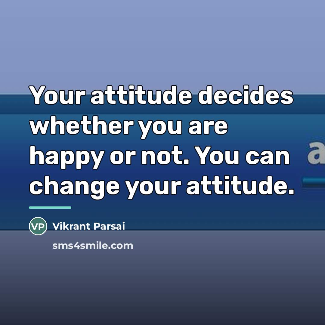 “Your attitude decides whether you are happy or not. You…” quote by Vikrant Parsai