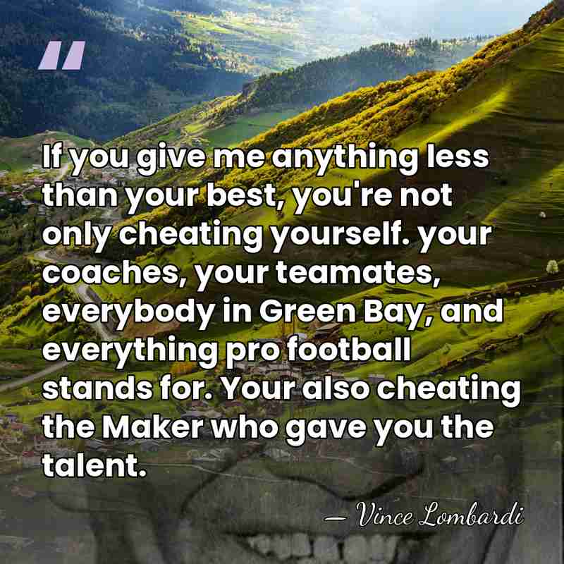 If you give me anything less than your best, you're not only&hellip; - Vince Lombardi