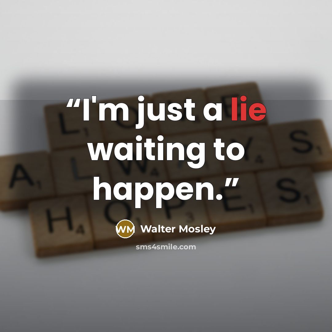 “I'm just a lie waiting to happen.” quote by Walter Mosley