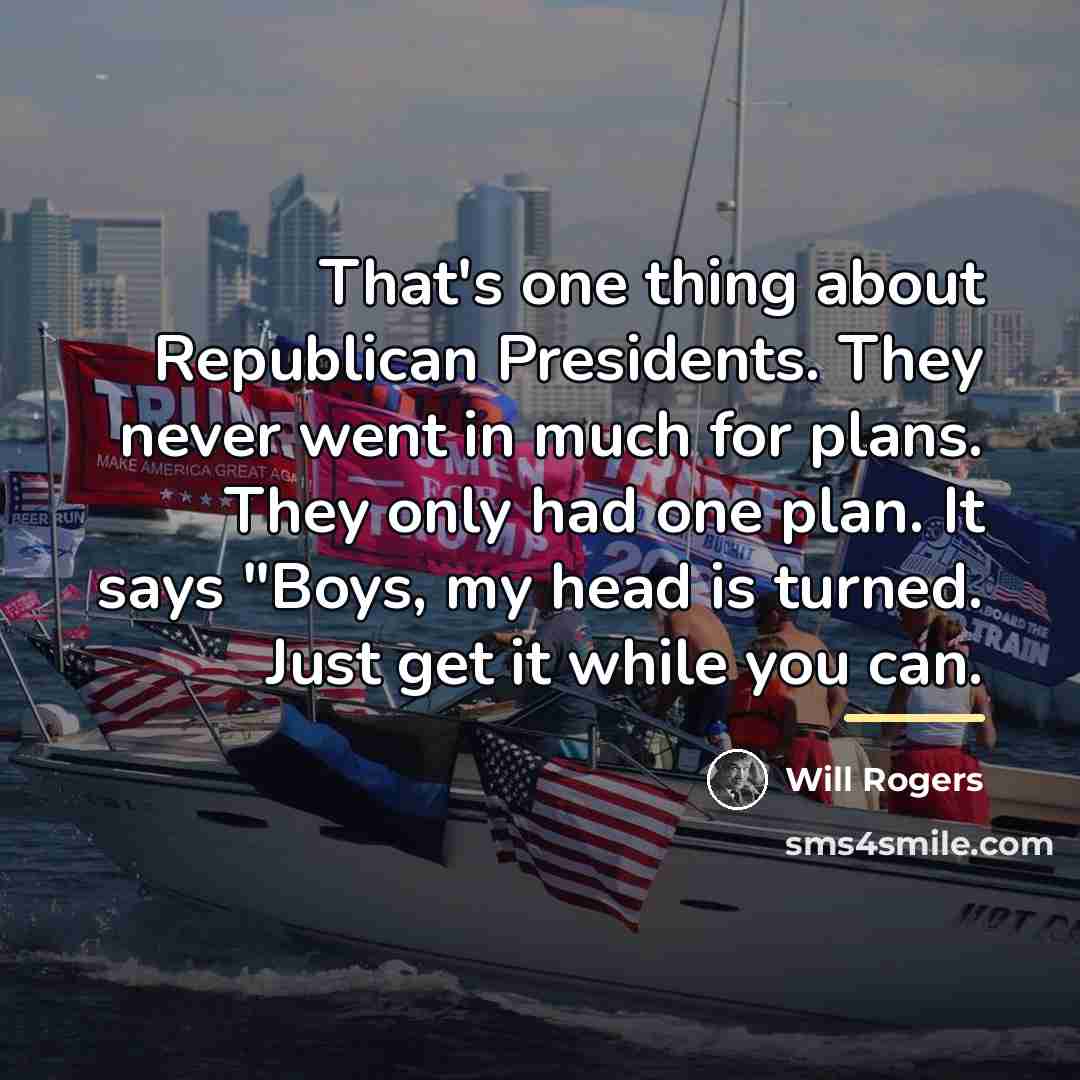 “That's one thing about Republican Presidents. They never went in…” quote by Will Rogers