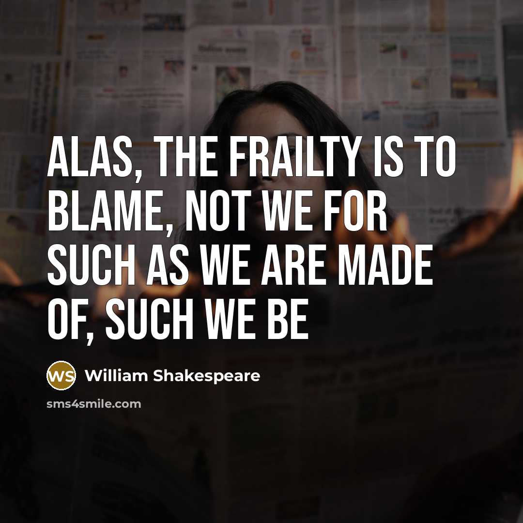 “Alas, the frailty is to blame, not we For such…” quote by William Shakespeare