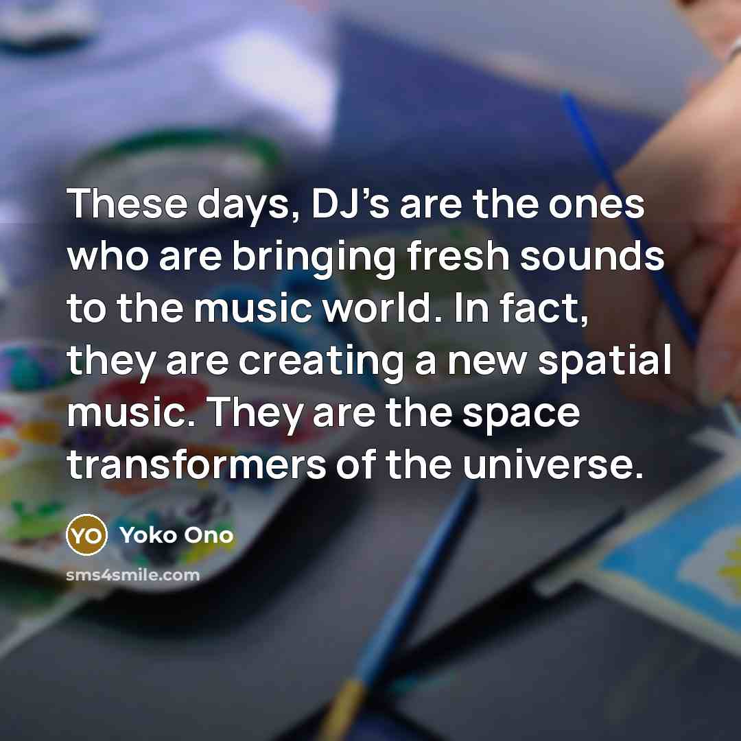 “These days, DJ's are the ones who are bringing fresh…” quote by Yoko Ono