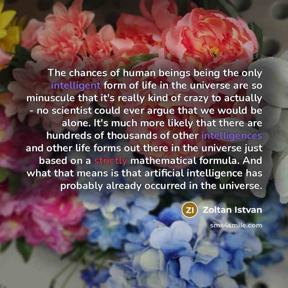 “The chances of human beings being the only intelligent form…” quote by Zoltan Istvan