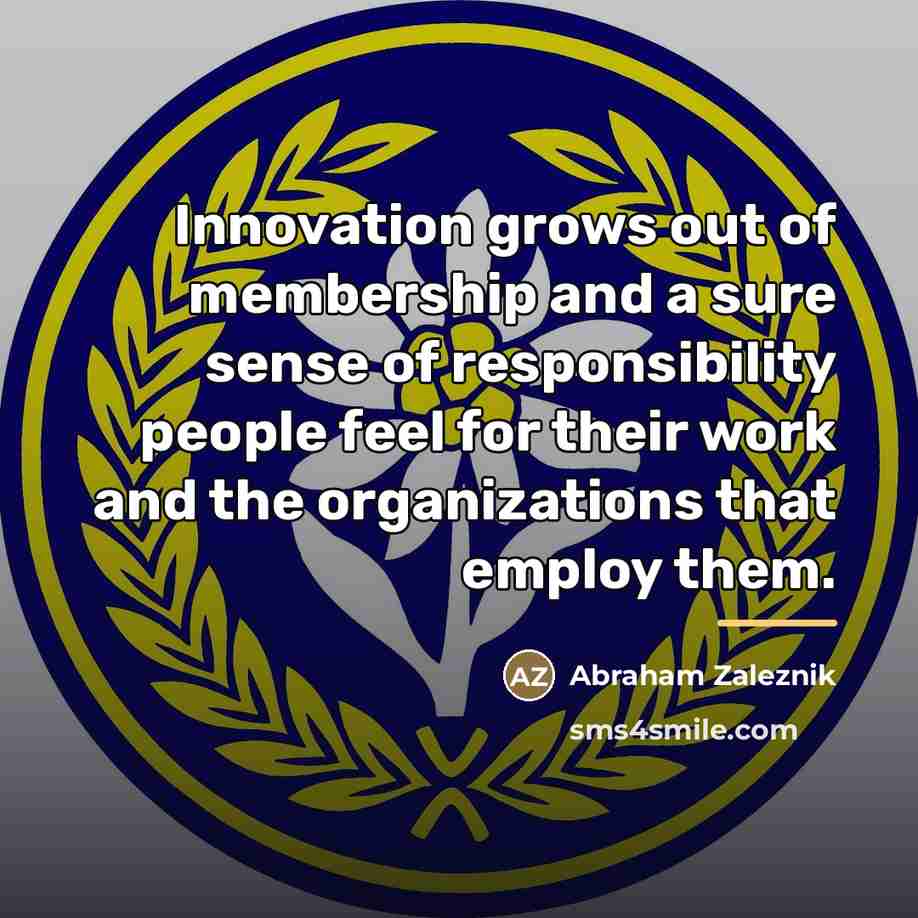 “Innovation grows out of membership and a sure sense of…” quote by Abraham Zaleznik
