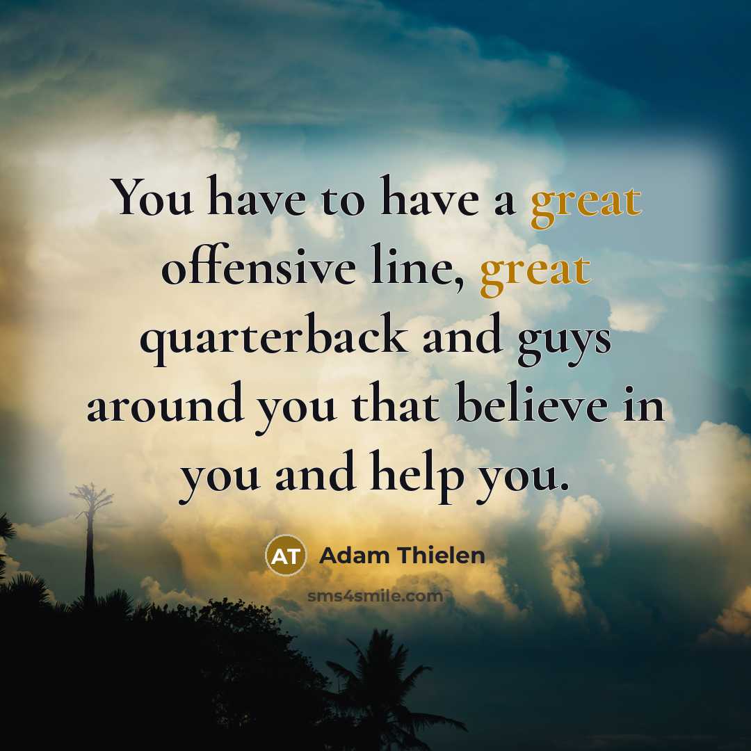 “You have to have a great offensive line, great quarterback…” quote by Adam Thielen