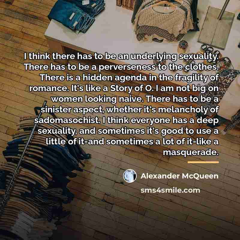 “I think there has to be an underlying sexuality. There…” quote by Alexander McQueen
