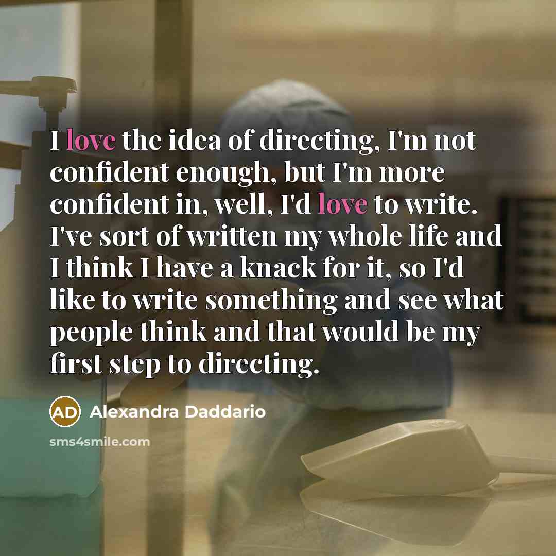 “I love the idea of directing, I'm not confident enough,…” quote by Alexandra Daddario