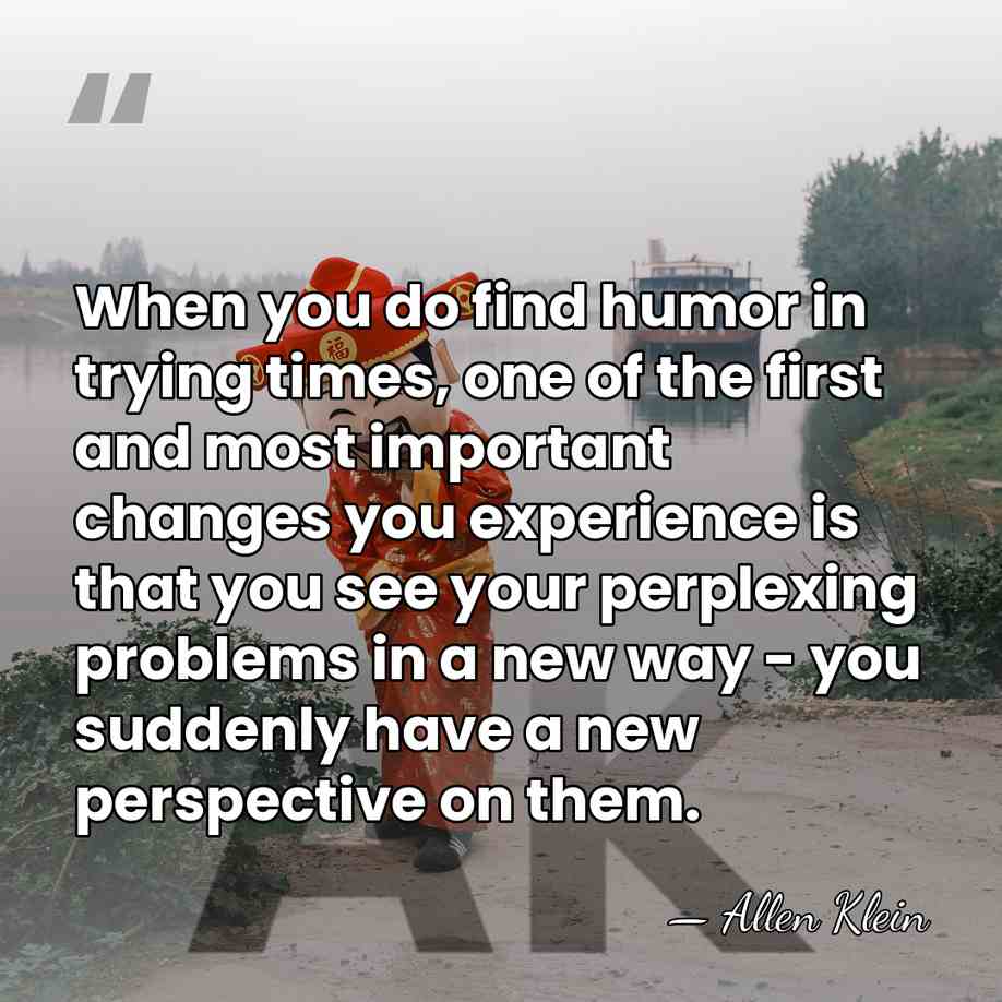 When you do find humor in trying times, one of the first&hellip; - Allen Klein