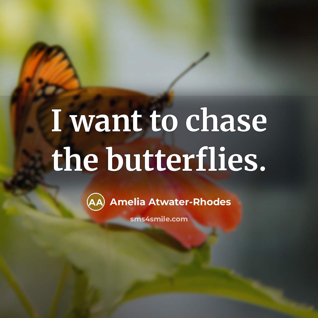 “I want to chase the butterflies.…” quote by Amelia Atwater-Rhodes