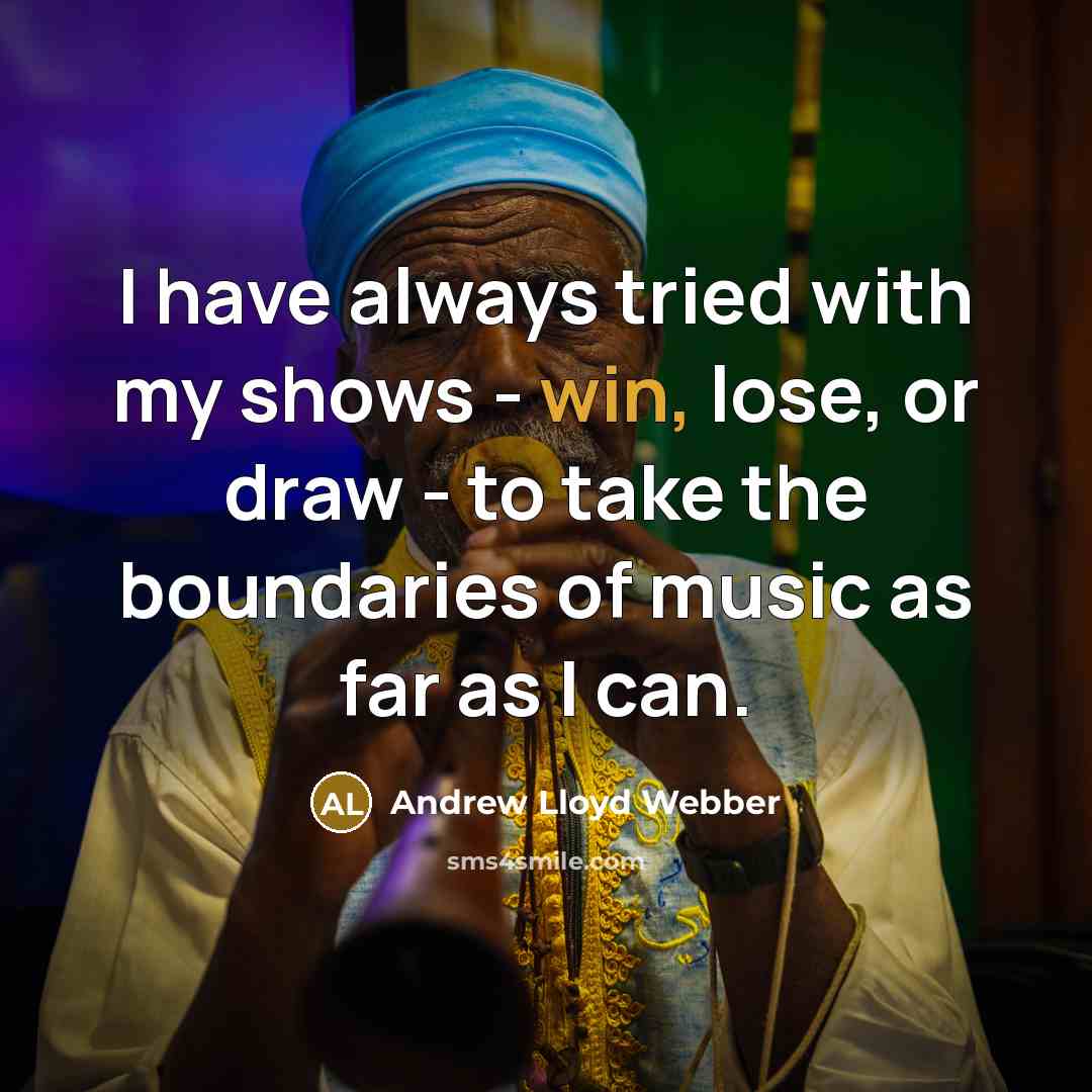 “I have always tried with my shows - win, lose,…” quote by Andrew Lloyd Webber