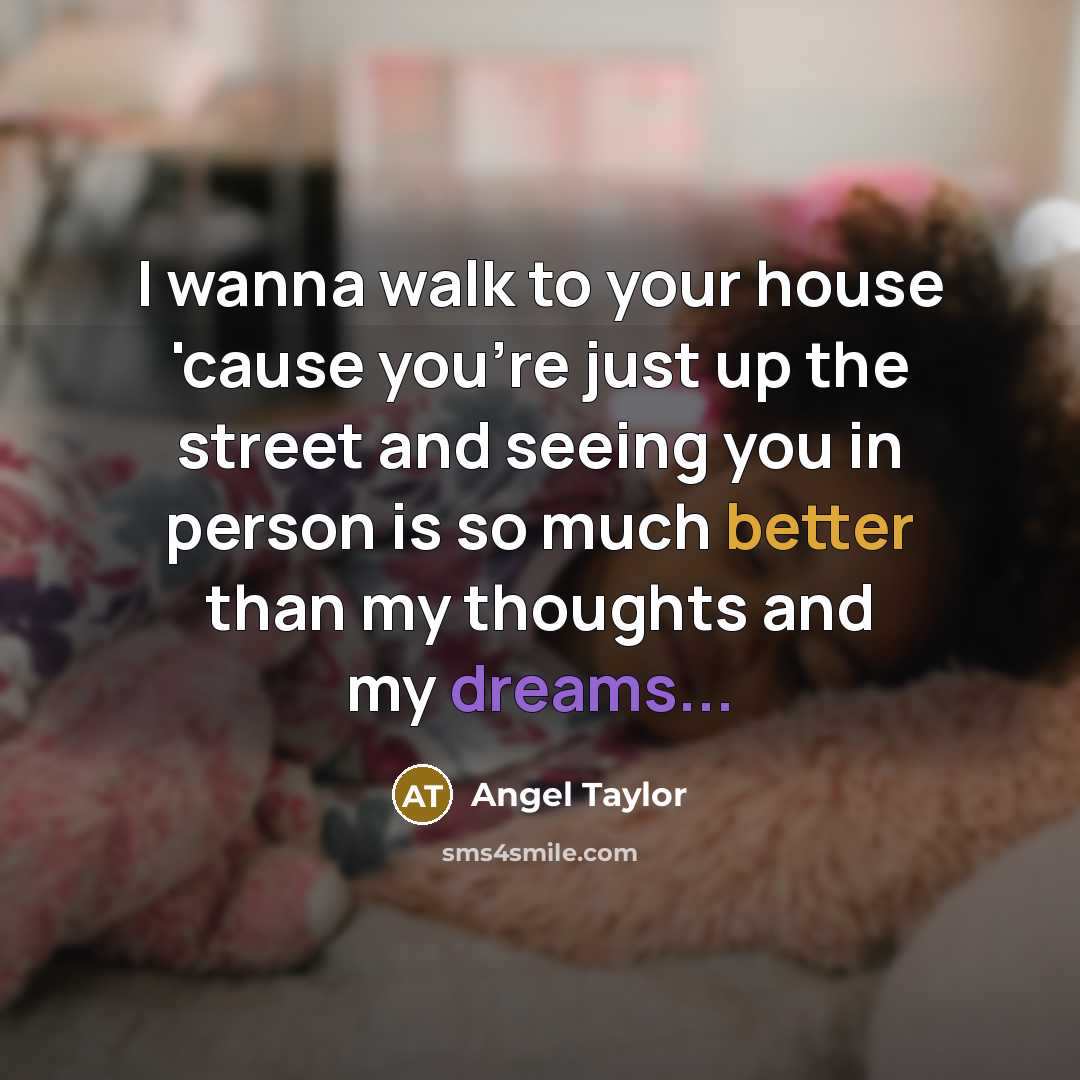 “I wanna walk to your house 'cause you're just up…” quote by Angel Taylor