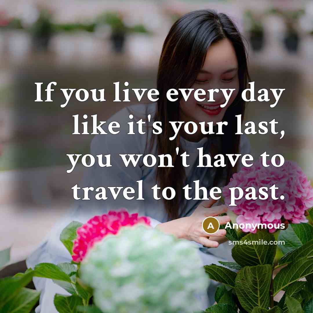 “If you live every day like it's your last, you…” quote by Anonymous