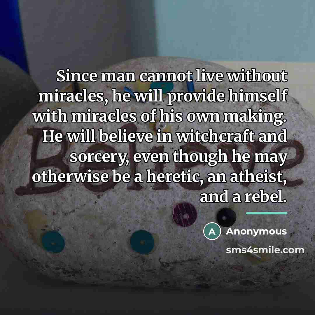 “Since man cannot live without miracles, he will provide himself…” quote by Anonymous