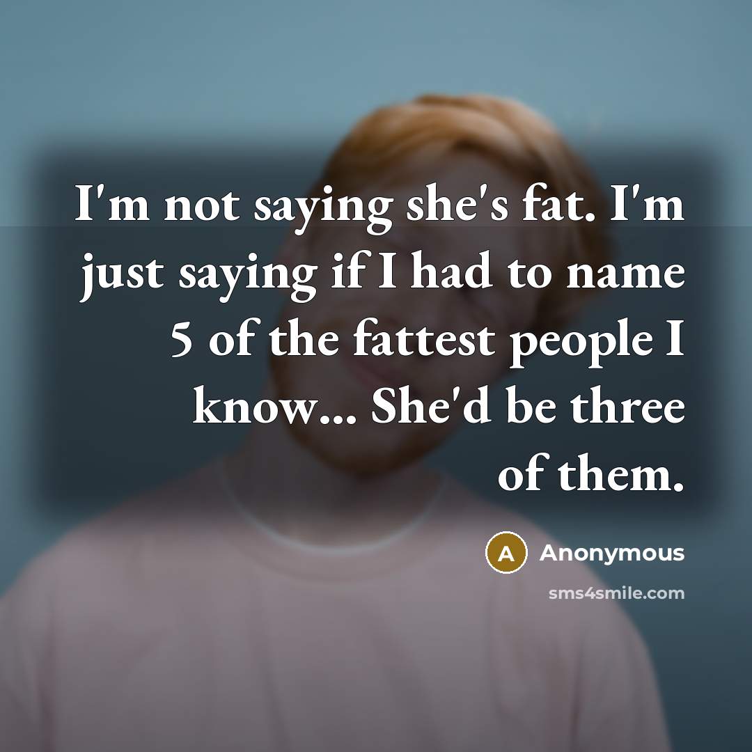 “I'm not saying she's fat. I'm just saying if I…” quote by Anonymous