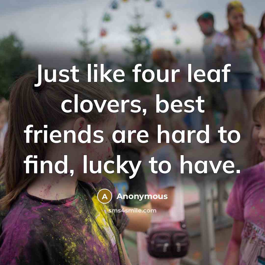 “Just like four leaf clovers, best friends are hard to…” quote by Anonymous