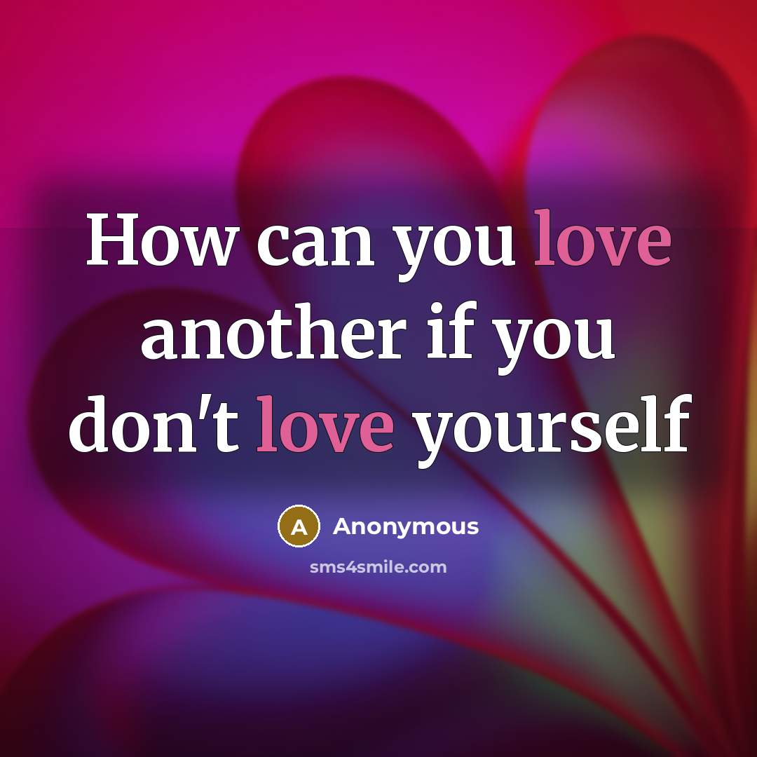 “How can you love another if you don't love yourself…” quote by Anonymous