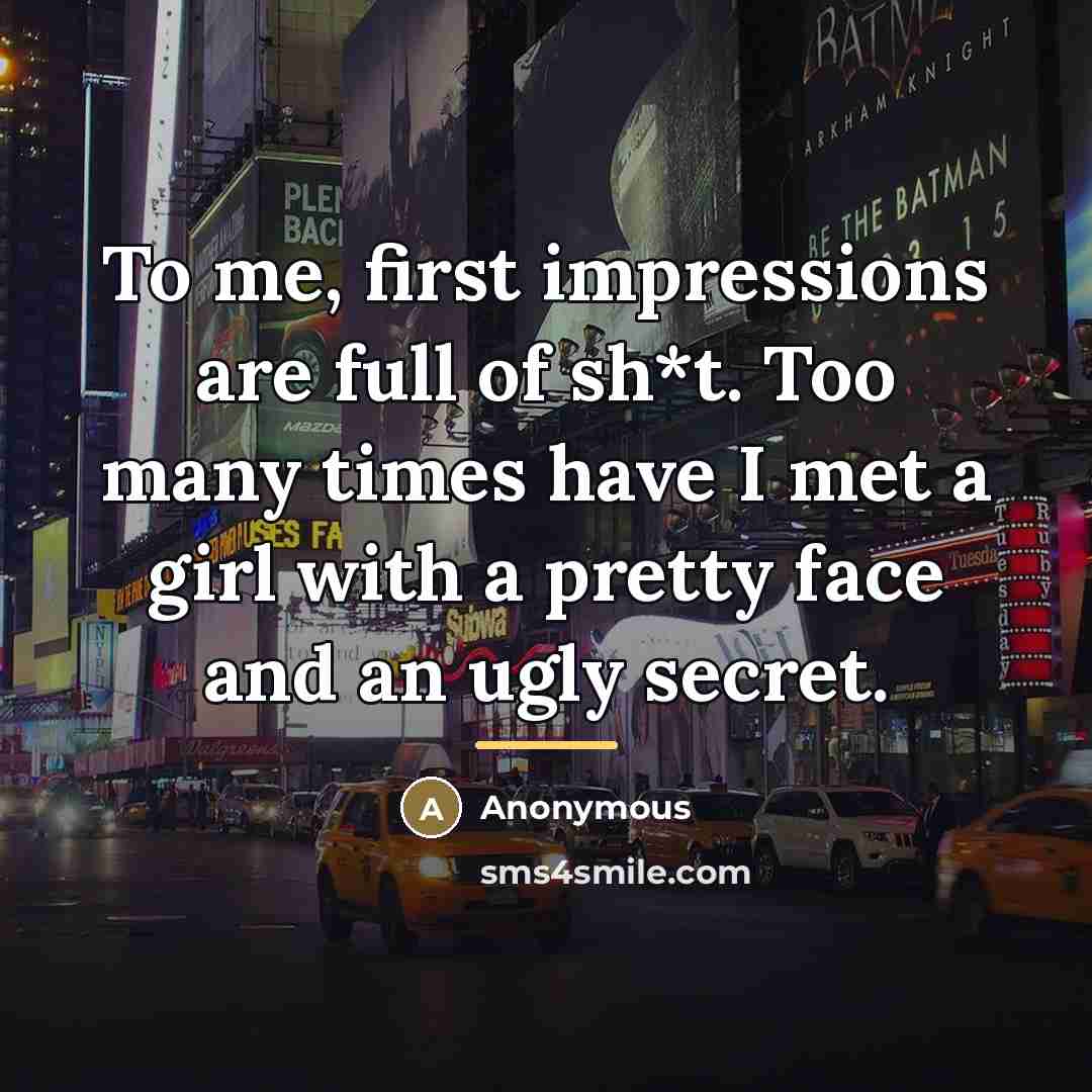 “To me, first impressions are full of sh*t. Too many…” quote by Anonymous