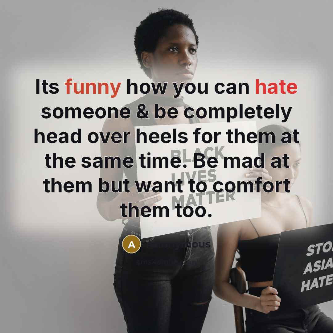 “Its funny how you can hate someone & be completely head over heels for them at the same time. Be mad at them but want to comfort them too.” quote by Anonymous