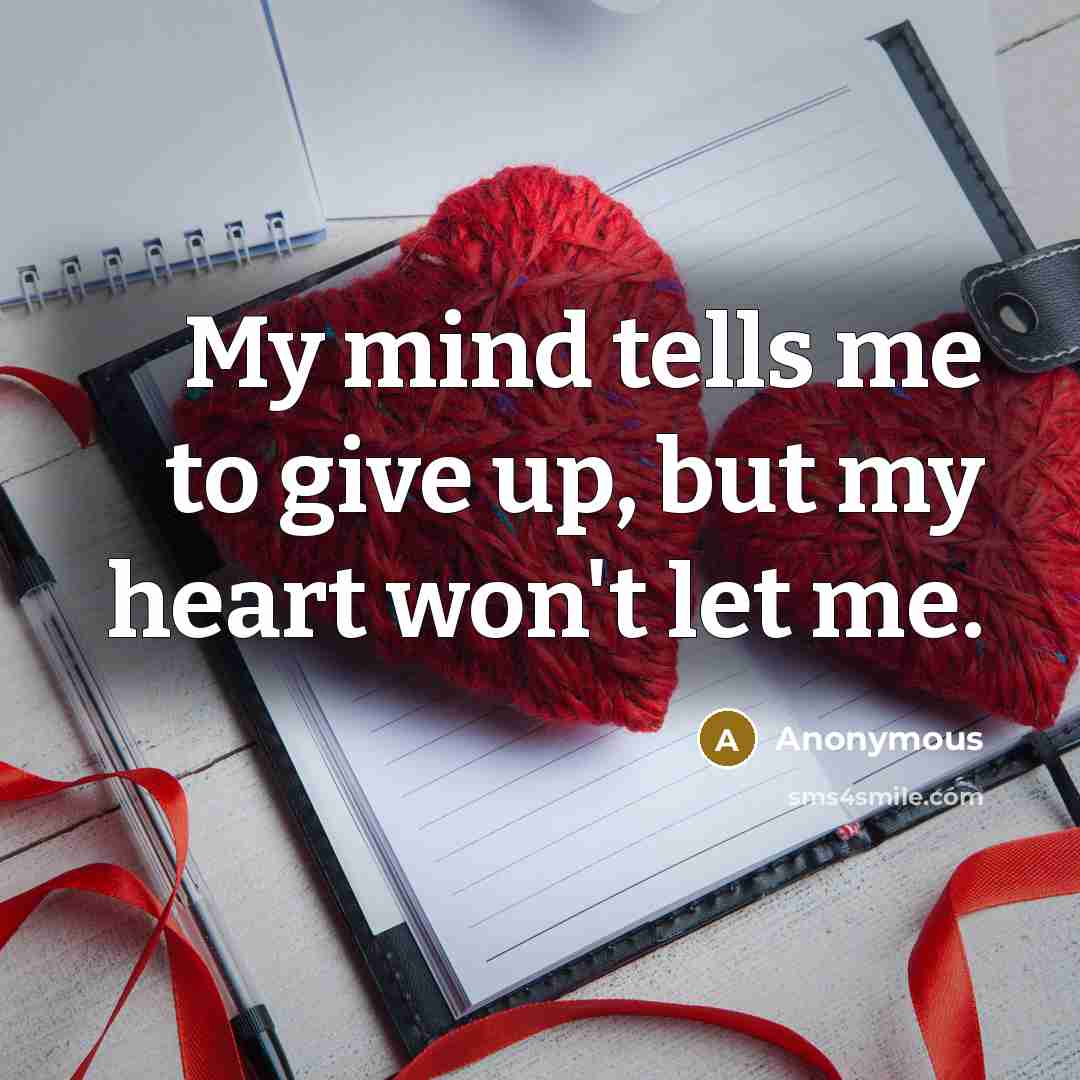 “My mind tells me to give up, but my heart…” quote by Anonymous