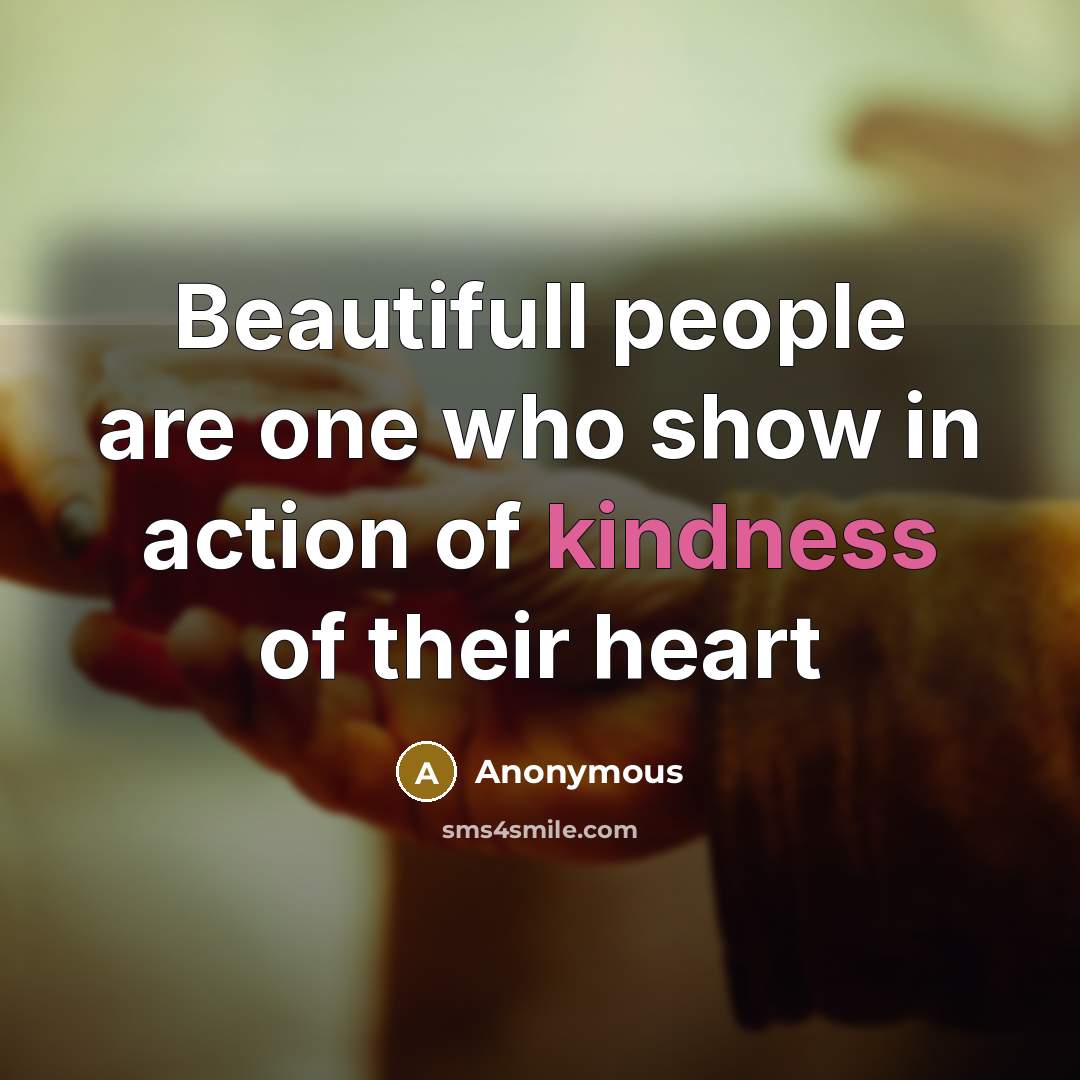 “Beautifull people are one who show in action of kindness of their heart” quote by Anonymous