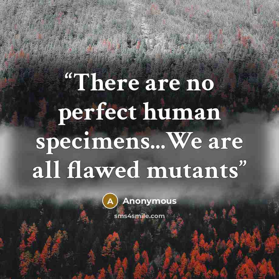 “There are no perfect human specimens...We are all flawed mutants” quote by Anonymous
