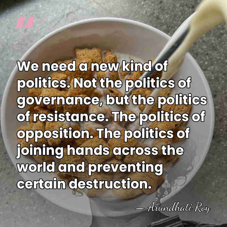 We need a new kind of politics. Not the politics of governance,&hellip; - Arundhati Roy