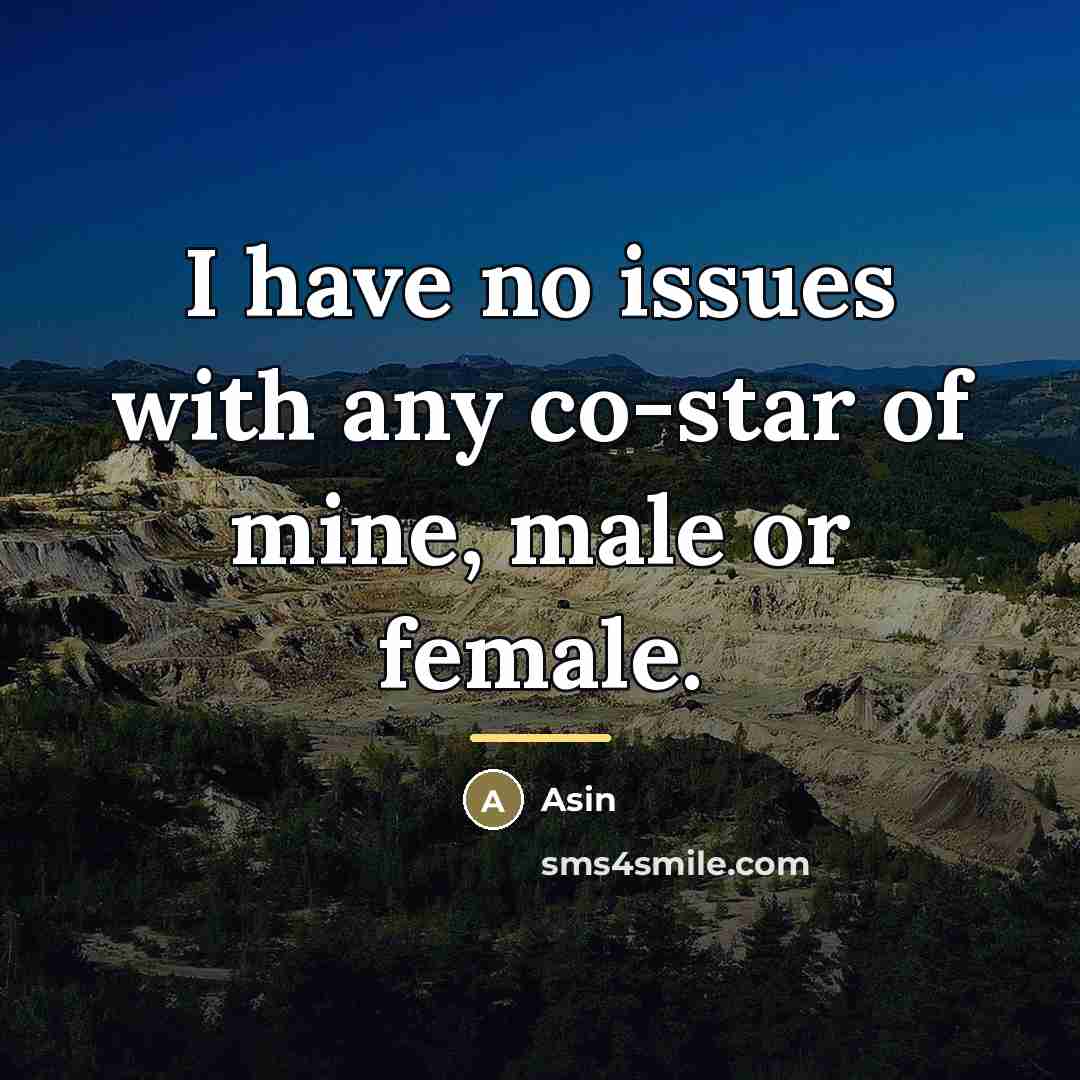 “I have no issues with any co-star of mine, male…” quote by Asin