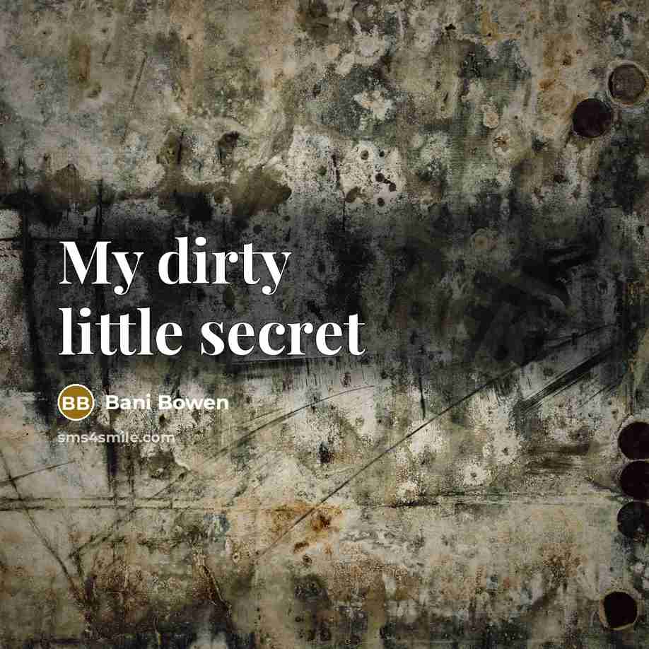 “My dirty little secret…” quote by Bani Bowen
