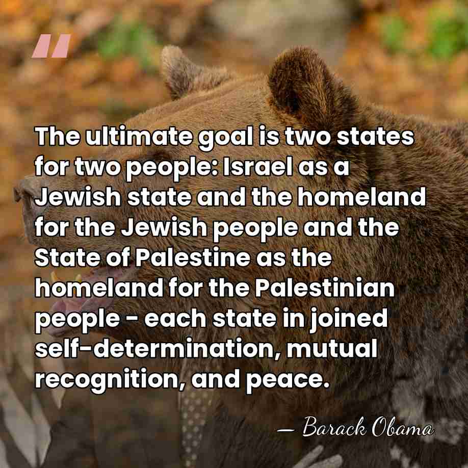 The ultimate goal is two states for two people: Israel as a&hellip; - Barack Obama