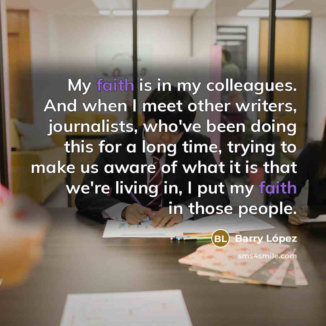 “My faith is in my colleagues. And when I meet…” quote by Barry Lopez