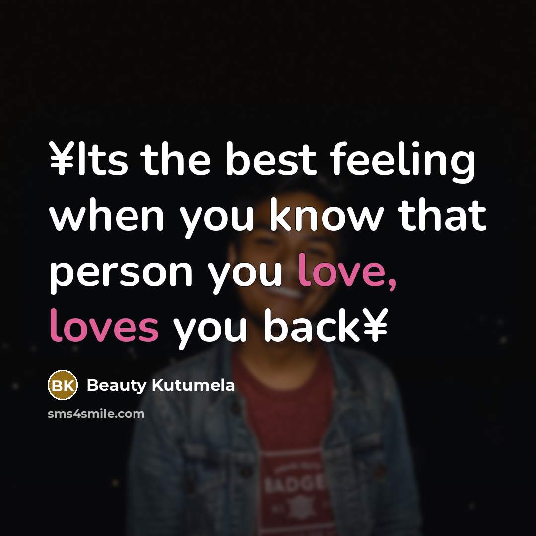 “¥Its the best feeling when you know that person you love, loves you back¥” quote by Beauty Kutumela