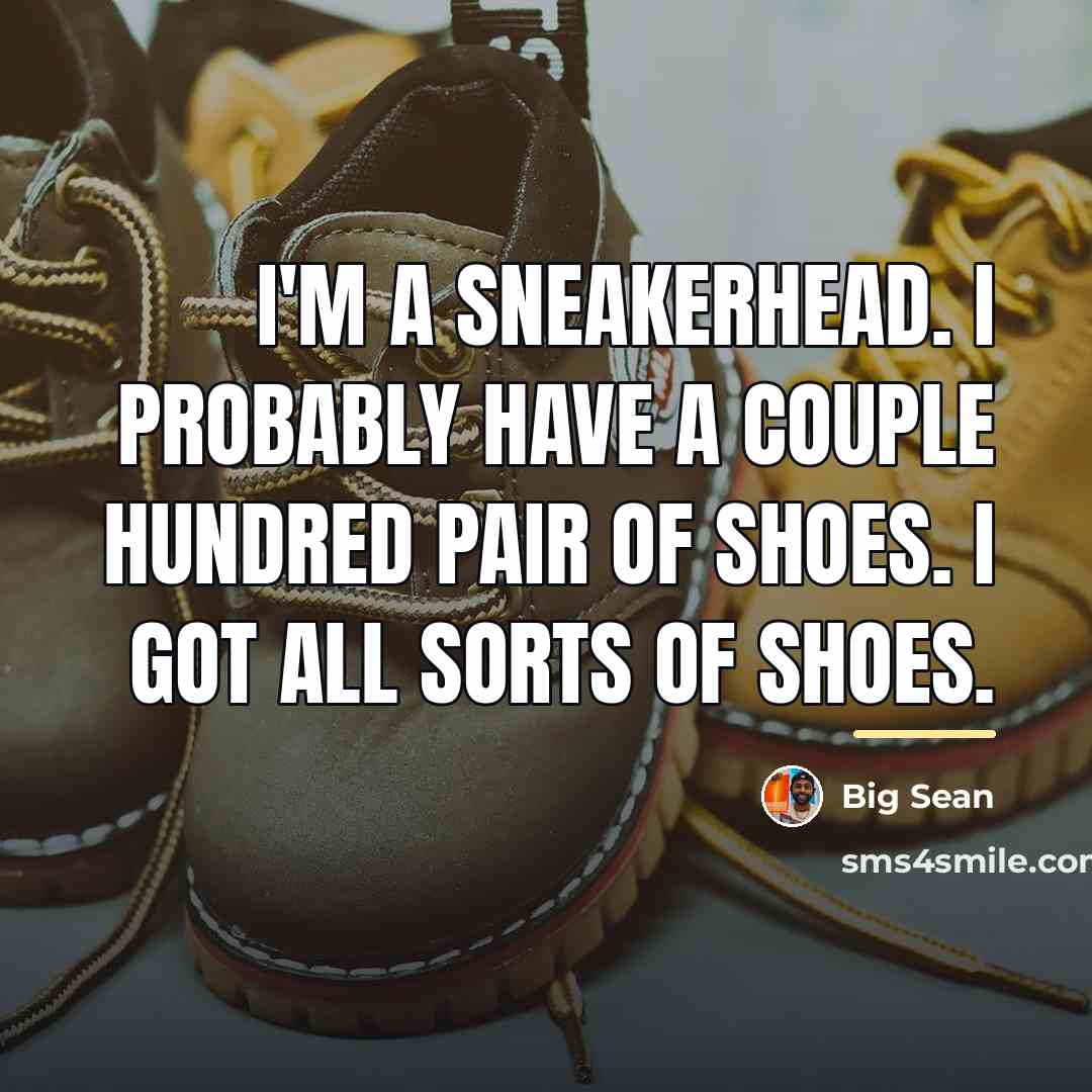“I'm a sneakerhead. I probably have a couple hundred pair…” quote by Big Sean