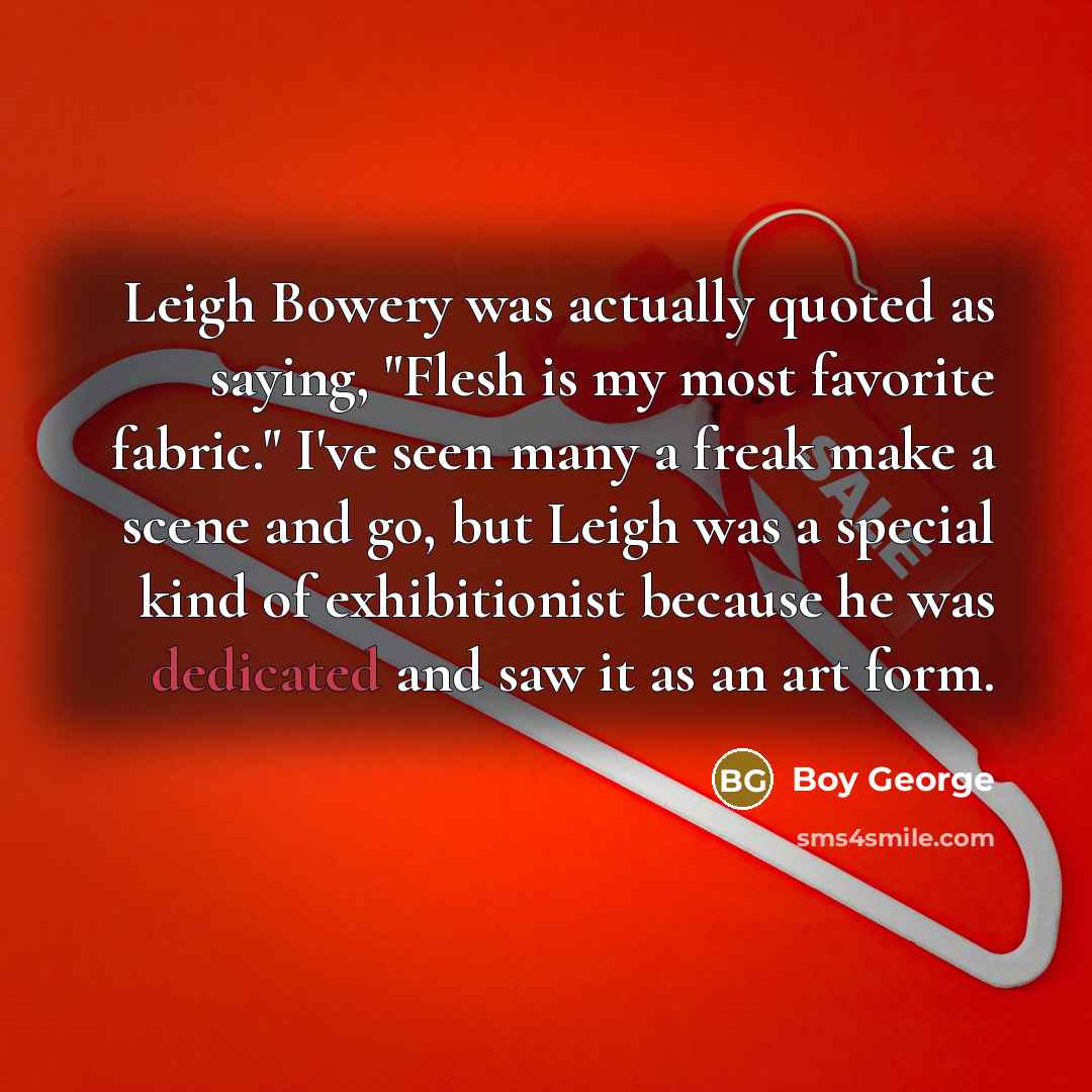 “Leigh Bowery was actually quoted as saying, "Flesh is my…” quote by Boy George