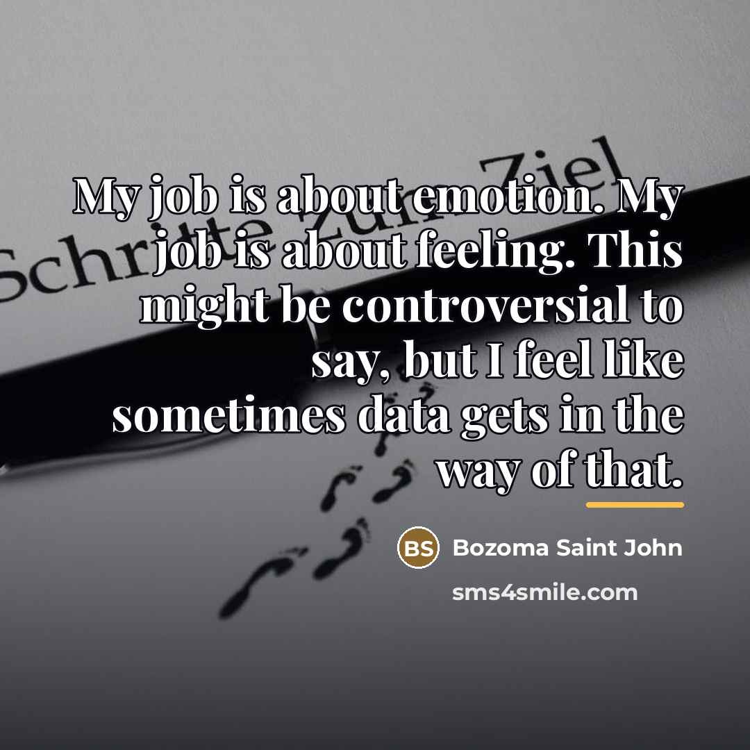 “My job is about emotion. My job is about feeling.…” quote by Bozoma Saint John