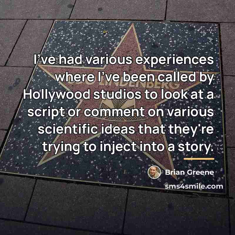 “I've had various experiences where I've been called by Hollywood…” quote by Brian Greene